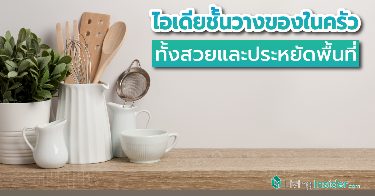 ไอเดียชั้นวางของในครัว ทั้งสวยและประหยัดพื้นที่ เสริมประโยชน์แต่งเติมสีสันให้ห้องครัว