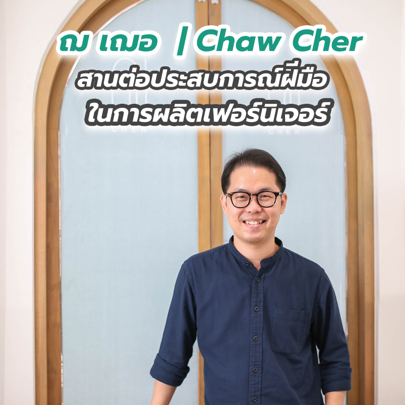 ฌ เฌอ | Chaw Cher สานต่อประสบการณ์ฝีมือในการผลิตเฟอร์นิเจอร์ ฌ เฌอ | Chaw Cher สานต่อประสบการณ์ฝีมือในการผลิตเฟอร์นิเจอร์