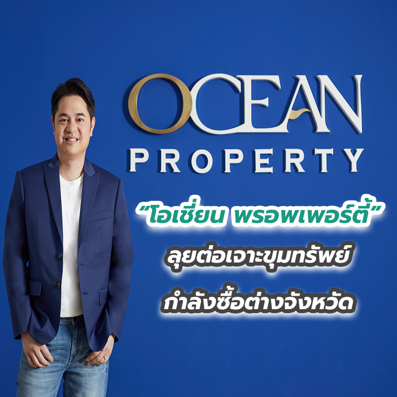 “โอเชี่ยน พรอพเพอร์ตี้” ลุยต่อเจาะขุมทรัพย์กำลังซื้อต่างจังหวัด “โอเชี่ยน พรอพเพอร์ตี้” ลุยต่อเจาะขุมทรัพย์กำลังซื้อต่างจังหวัด