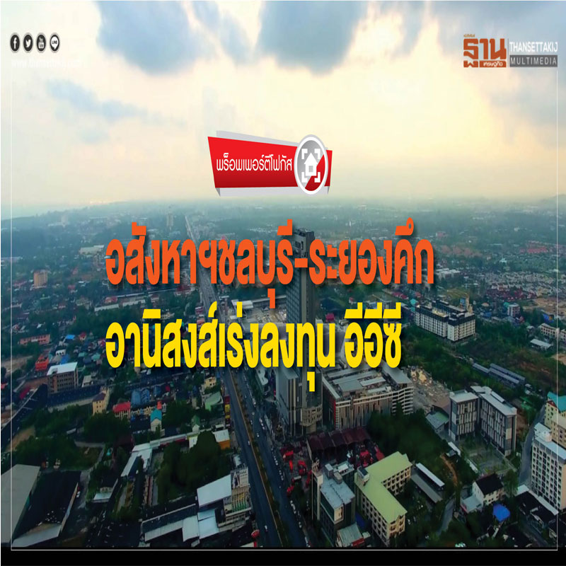 อสังหาฯชลบุรี-ระยอง คึก! อานิสงส์เร่งลงทุน อีอีซี อสังหาฯชลบุรี-ระยอง คึก! อานิสงส์เร่งลงทุน อีอีซี