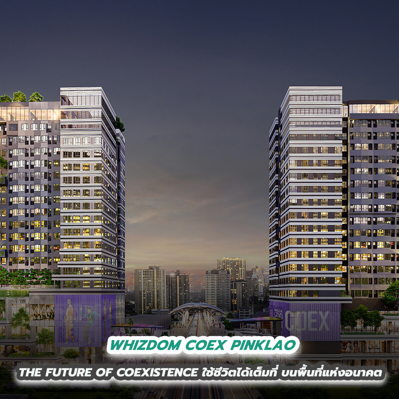 WHIZDOM COEX PINKLAO THE FUTURE OF COEXISTENCE ใช้ชีวิตได้เต็มที่ บนพื้นที่แห่งอนาคต WHIZDOM COEX PINKLAO THE FUTURE OF COEXISTENCE ใช้ชีวิตได้เต็มที่ บนพื้นที่แห่งอนาคต