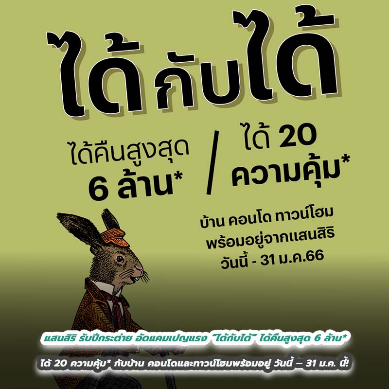 แสนสิริ รับปีกระต่าย อัดแคมเปญแรง “ได้กับได้” ได้คืนสูงสุด 6 ล้าน* ได้ 20 ความคุ้ม* กับบ้าน คอนโดและทาวน์โฮมพร้อมอยู่ วันนี้ – 31 ม.ค. นี้! แสนสิริ รับปีกระต่าย อัดแคมเปญแรง “ได้กับได้” ได้คืนสูงสุด 6 ล้าน* ได้ 20 ความคุ้ม* กับบ้าน คอนโดและทาวน์โฮมพร้อมอยู่ วันนี้ – 31 ม.ค. นี้!