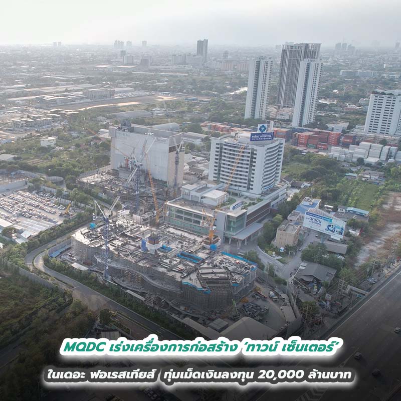 MQDC เร่งเครื่องการก่อสร้าง ‘ทาวน์ เซ็นเตอร์’ ในเดอะ ฟอเรสเทียส์                      ทุ่มเม็ดเงินลงทุน 20,000 ล้านบาท 