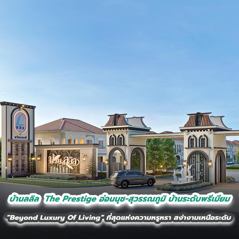 บ้านลลิล  The Prestige อ่อนนุช-สุวรรณภูมิ บ้านระดับพรีเมียม ภายใต้แนวคิด “Beyond Luxury Of Living” ที่สุดแห่งความหรูหรา สง่างามเหนือระดับ 