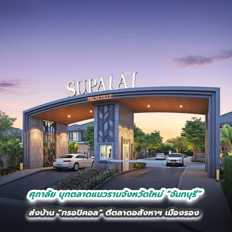 ศุภาลัย บุกตลาดแนวราบจังหวัดใหม่ “จันทบุรี” ส่งบ้าน “ทรอปิคอล” ตีตลาดอสังหาฯ เมืองรอง ชูบ้านมาตรฐาน คุณภาพดีทุกหลัง เหมือนกันทั่วประเทศ