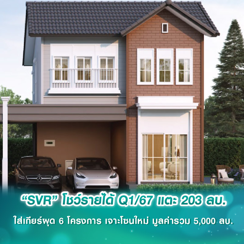 “SVR” โชว์รายได้ Q1/67 แตะ 203 ลบ. ใส่เกียร์ผุด 6 โครงการ เจาะโซนใหม่ มูลค่ารวม 5,000 ลบ.  