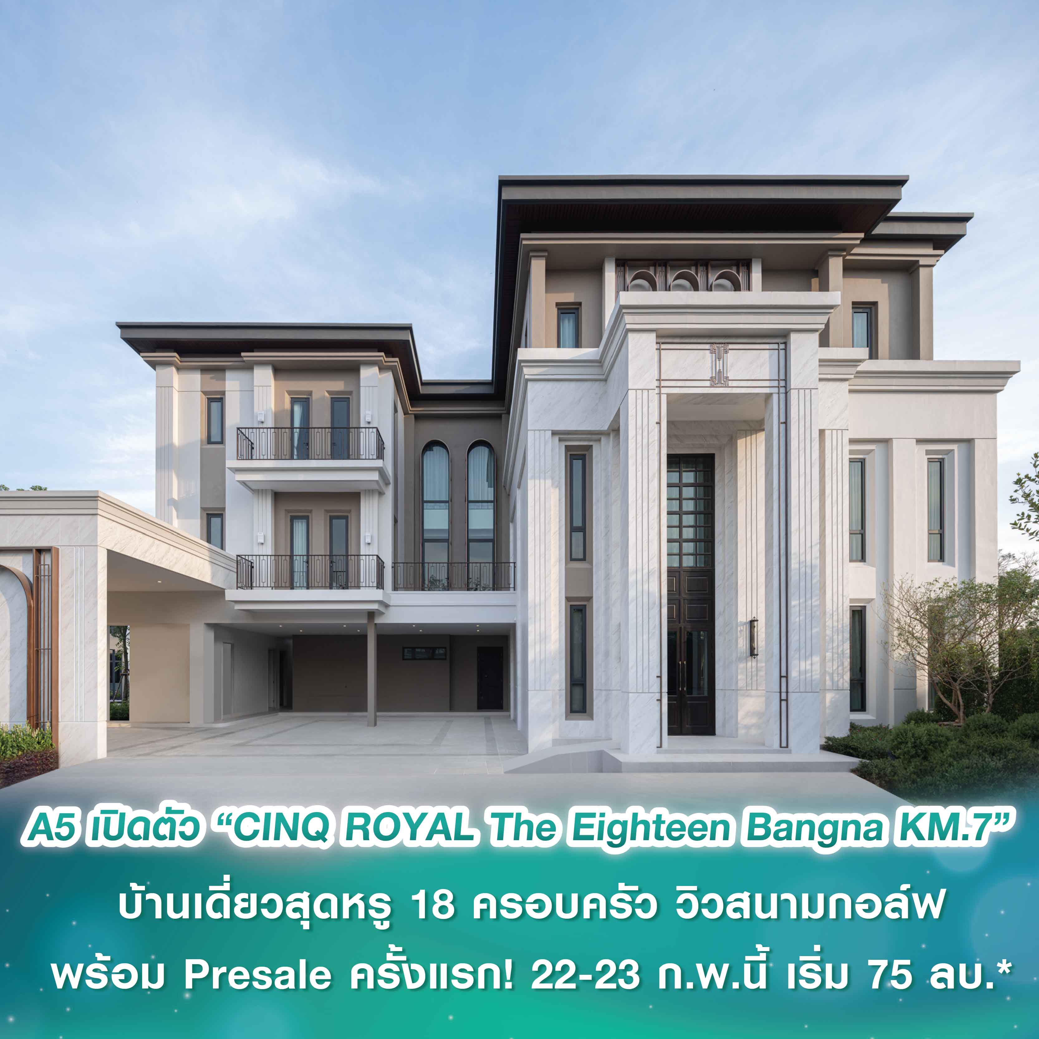 A5 เปิดตัว “CINQ ROYAL The Eighteen Bangna KM.7” บ้านเดี่ยวสุดหรู เอกสิทธิ์เฉพาะ 18 ครอบครัว วิวสนามกอล์ฟ พร้อม Presale ครั้งแรก! 22-23 กุมภาพันธ์นี้ ราคาเริ่ม 75 ล้านบาท* A5 เปิดตัว “CINQ ROYAL The Eighteen Bangna KM.7” บ้านเดี่ยวสุดหรู เอกสิทธิ์เฉพาะ 18 ครอบครัว วิวสนามกอล์ฟ พร้อม Presale ครั้งแรก! 22-23 กุมภาพันธ์นี้ ราคาเริ่ม 75 ล้านบาท*