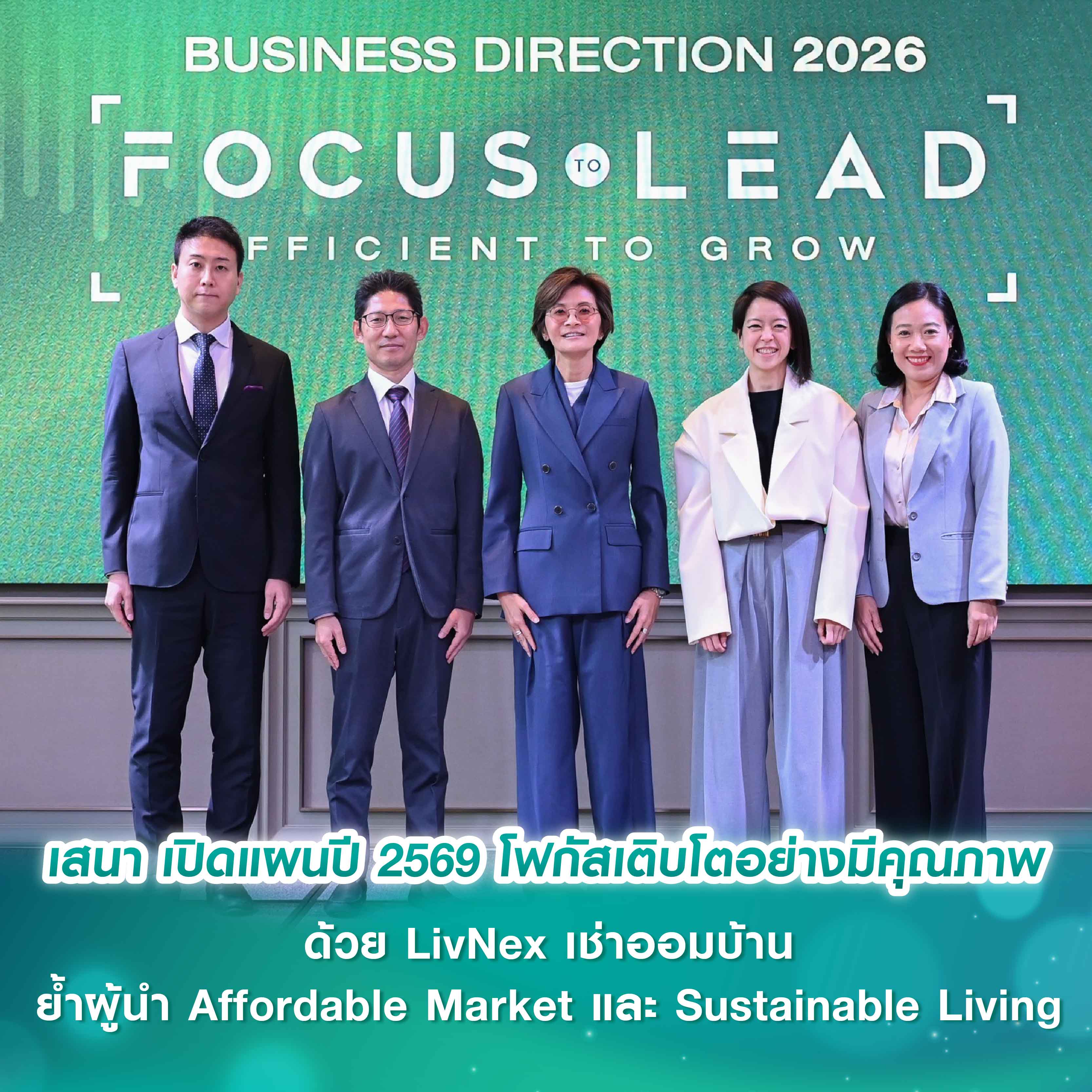 เสนา เปิดแผนปี 2569 ชูกลยุทธ์ “FOCUS TO LEAD, EFFICIENT TO GROW”
โฟกัสการเติบโตอย่างมีคุณภาพ ด้วย LivNex เช่าออมบ้าน ตอกย้ำผู้นำ Affordable Market และ Sustainable Living เสนา เปิดแผนปี 2569 ชูกลยุทธ์ “FOCUS TO LEAD, EFFICIENT TO GROW”
โฟกัสการเติบโตอย่างมีคุณภาพ ด้วย LivNex เช่าออมบ้าน ตอกย้ำผู้นำ Affordable Market และ Sustainable Living