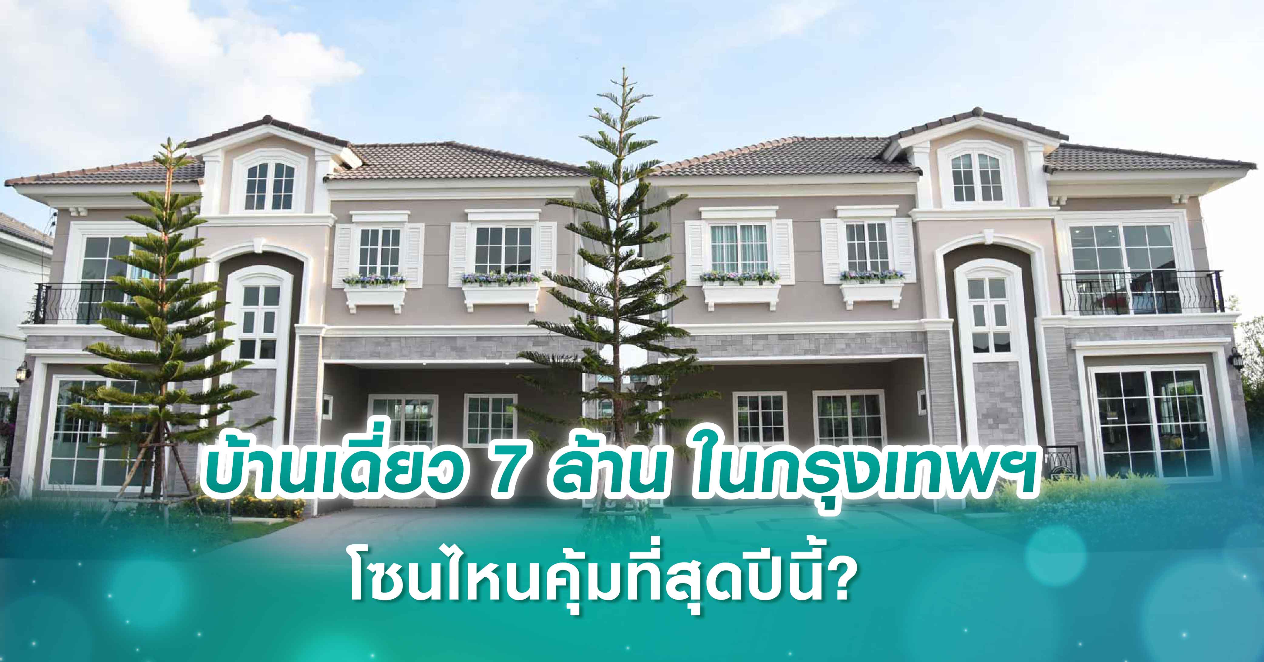บ้านเดี่ยว 7 ล้าน ในกรุงเทพฯ โซนไหนคุ้มที่สุดปีนี้?