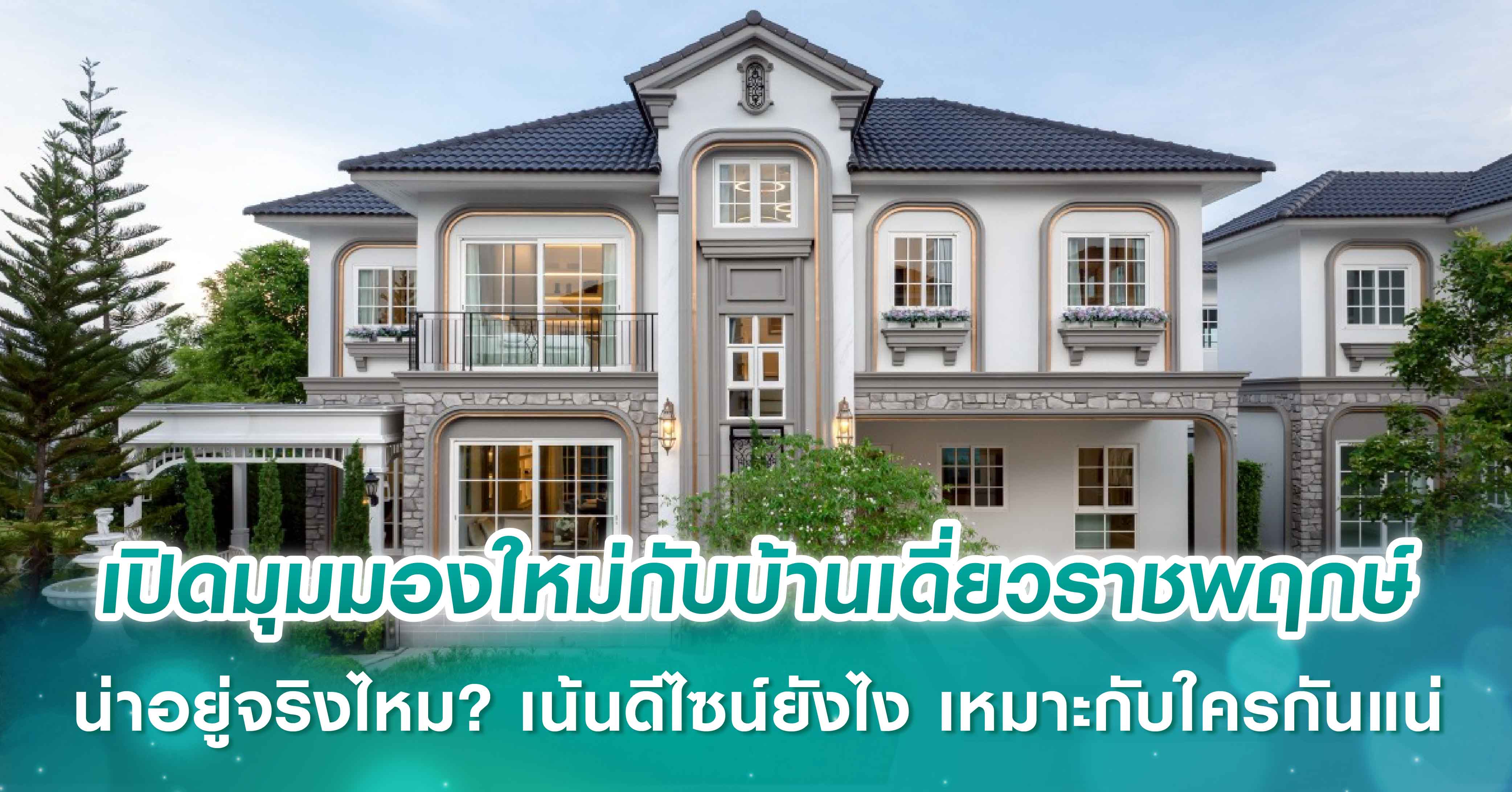 เปิดมุมมองใหม่กับบ้านเดี่ยวราชพฤกษ์ น่าอยู่จริงไหม? เน้นดีไซน์ยังไง เหมาะกับใครกันแน่