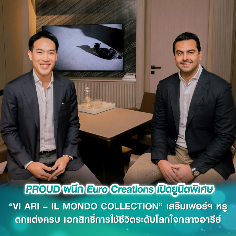 PROUD ผนึก Euro Creations เปิดยูนิตพิเศษ “VI ARI – IL MONDO COLLECTION”  เสริมเฟอร์ฯหรู ตกแต่งครบ เอกสิทธิ์การใช้ชีวิตระดับโลกใจกลางอารีย์