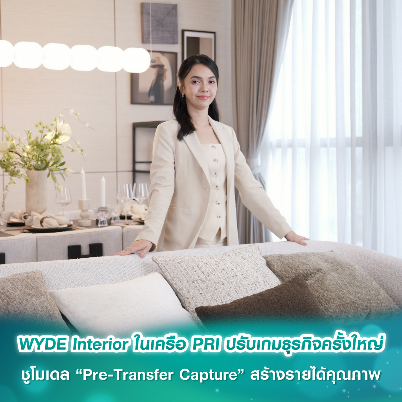 WYDE Interior ในเครือ PRI ปรับเกมธุรกิจครั้งใหญ่ ชูโมเดล “Pre-Transfer Capture” สร้างรายได้คุณภาพ รุกตลาดต่างชาติ-ลูกค้าองค์กร เสริมการเติบโตระยะยาวอย่างยั่งยืน