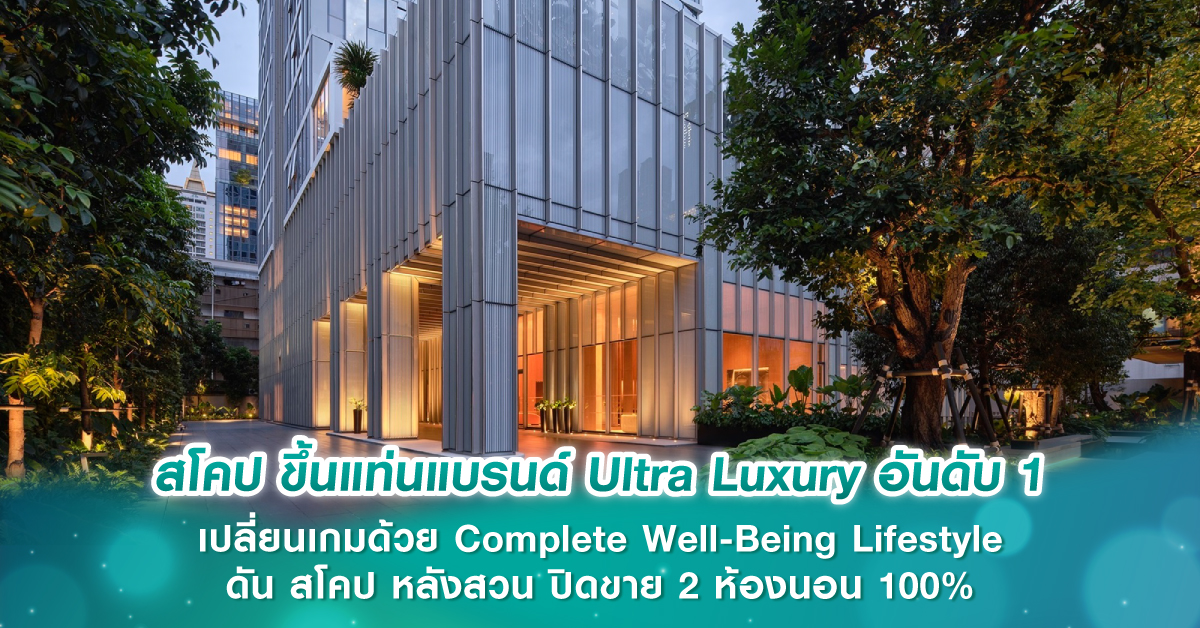 สโคป ขึ้นแท่นแบรนด์ Ultra Luxury อันดับ 1 เปลี่ยนเกมด้วย Complete Well-Being Lifestyle ดัน สโคป หลังสวน ปิดขาย 2 ห้องนอน 100% สวนกระแสเศรษฐกิจ