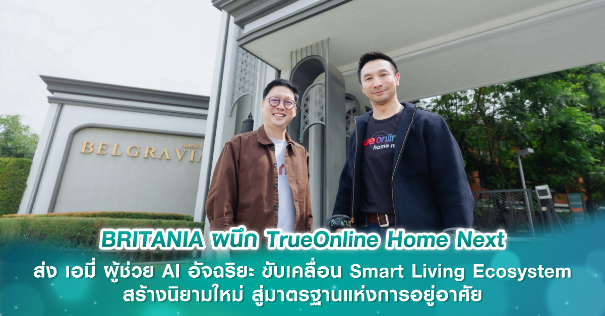 BRITANIA ผนึก TrueOnline Home Next ส่ง เอมี่ ผู้ช่วย AI อัจฉริยะ ขับเคลื่อน Smart Living Ecosystem สร้างนิยามใหม่ สู่มาตรฐานแห่งการอยู่อาศัย
