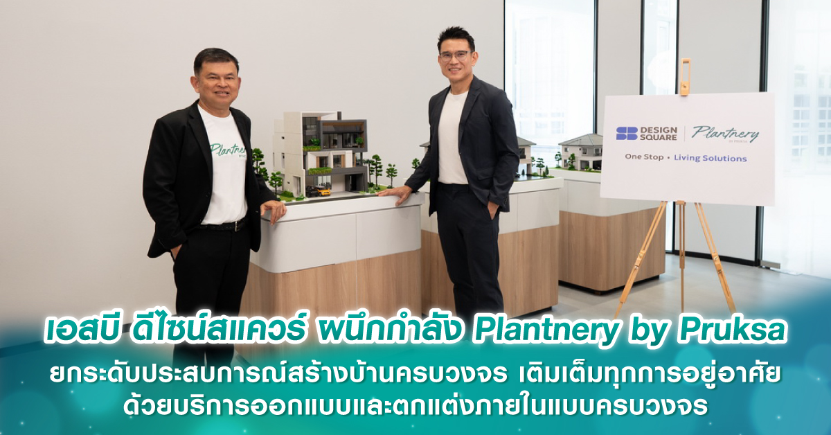 เอสบี ดีไซน์สแควร์ ผนึกกำลัง Plantnery by Pruksa ยกระดับประสบการณ์สร้างบ้านครบวงจร เติมเต็มทุกการอยู่อาศัย ด้วยบริการออกแบบและตกแต่งภายในแบบครบวงจร