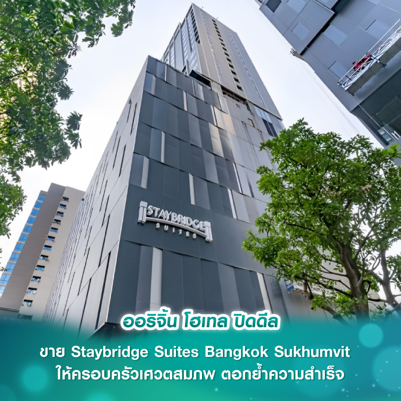 ออริจิ้น โฮเทล ปิด  ดีล ขาย Staybridge Suites Bangkok Sukhumvit ให้ครอบครัวเศวตสมภพ ตอกยํ้าความสําเร็จกลยุทธ์  Build – Operate – Exit – Reinvestment