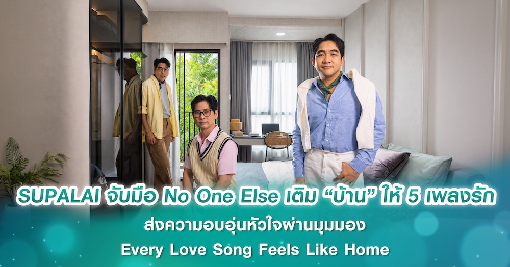 SUPALAI จับมือ No One Else เติม “บ้าน” ให้ 5 เพลงรัก ส่งความอบอุ่นหัวใจผ่านมุมมอง Every Love Song Feels Like Home