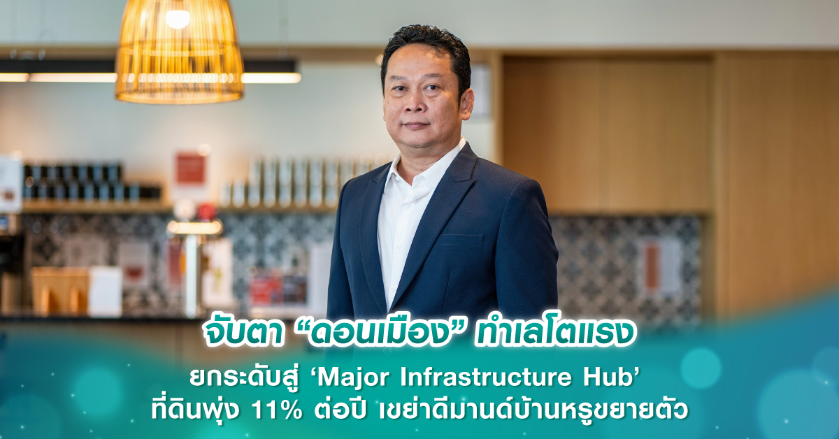 จับตา “ดอนเมือง” ทำเลโตแรง ยกระดับสู่ ‘Major Infrastructure Hub’ ที่ดินพุ่ง 11% ต่อปี เขย่าดีมานด์บ้านหรูขยายตัว ปรับผังเมืองใหม่หนุนศักยภาพระยะยาว