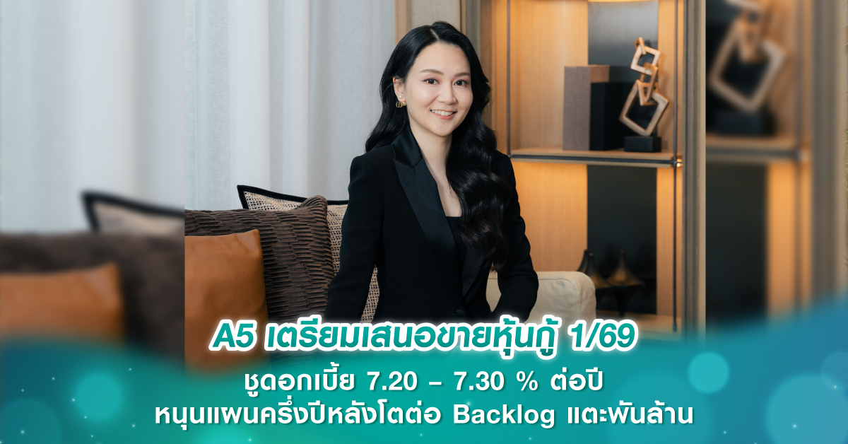 A5 เตรียมเสนอขายหุ้นกู้ 1/69 ชูดอกเบี้ย 7.20 – 7.30 % ต่อปี หนุนแผนครึ่งปีหลังโตต่อ Backlog แตะพันล้าน