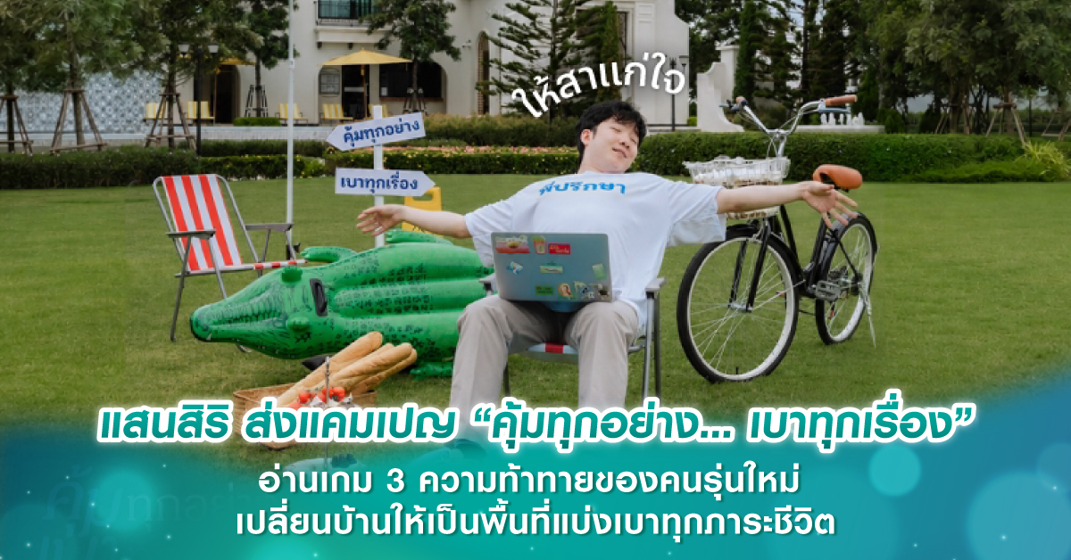 แสนสิริ ส่งแคมเปญ “คุ้มทุกอย่าง… เบาทุกเรื่อง” อ่านเกม 3 ความท้าทายของคนรุ่นใหม่ เปลี่ยนบ้านให้เป็นพื้นที่แบ่งเบาทุกภาระชีวิต