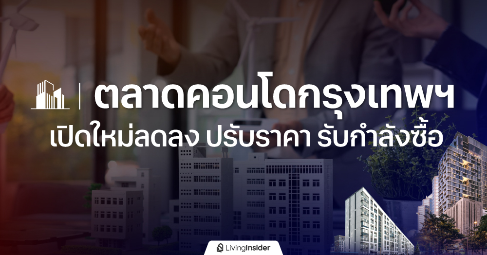  ตลาดคอนโดกรุงเทพฯ เปิดใหม่ลดลง ปรับราคา รับกำลังซื้อ