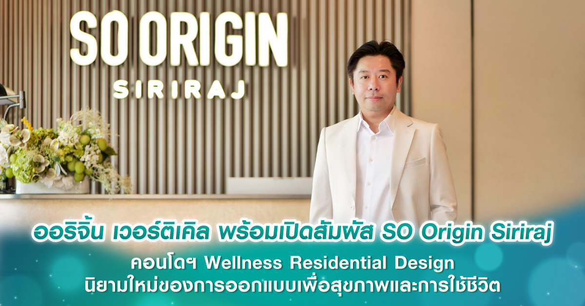 ออริจิ้น เวอร์ติเคิล พร้อมเปิดสัมผัส SO Origin Siriraj คอนโดฯ Wellness Residential Design นิยามใหม่ของการออกแบบเพื่อสุขภาพและการใช้ชีวิต บนทำเลศักยภาพใจกลาง Medical Hub & Boutique Lifestyle