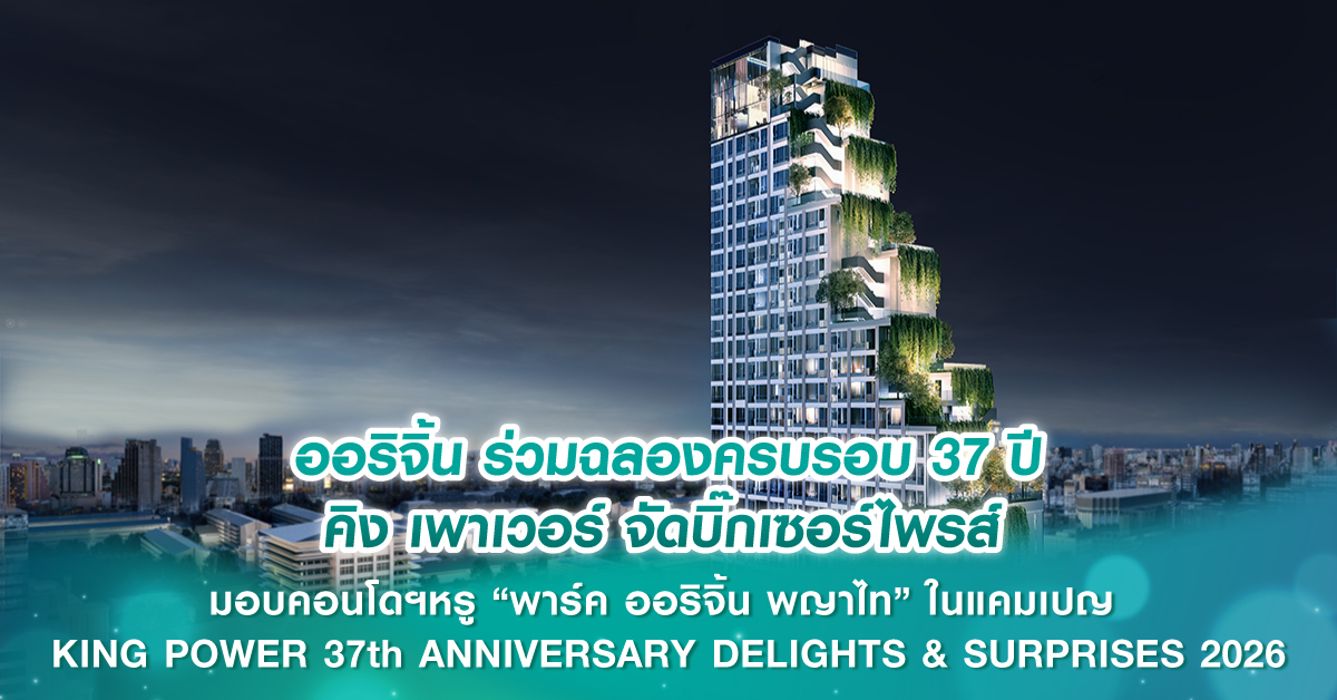 ออริจิ้น ร่วมฉลองครบรอบ 37 ปี คิง เพาเวอร์ จัดบิ๊กเซอร์ไพรส์ มอบคอนโดฯหรู “พาร์ค ออริจิ้น พญาไท” ในแคมเปญ KING POWER 37th ANNIVERSARY DELIGHTS & SURPRISES 2026
