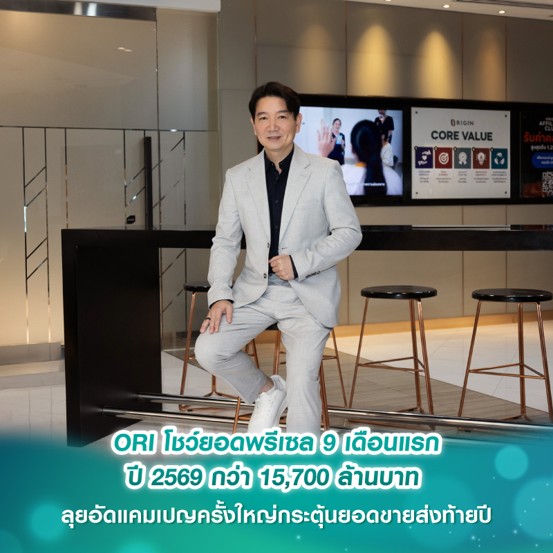 ORI โชว์ยอดพรีเซล 9 เดือนแรก ปี 2569 กว่า 15,700 ล้านบาท ลุยอัดแคมเปญครั้งใหญ่กระตุ้นยอดขายส่งท้ายปี