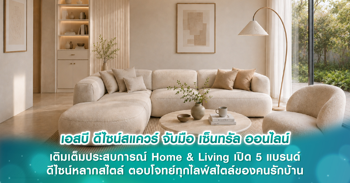 เอสบี ดีไซน์สแควร์ จับมือ เซ็นทรัล ออนไลน์ เติมเต็มประสบการณ์ Home & Living เปิด 5 แบรนด์ดีไซน์หลากสไตล์ ตอบโจทย์ทุกไลฟ์สไตล์ของคนรักบ้าน เอสบี ดีไซน์สแควร์ จับมือ เซ็นทรัล ออนไลน์ เติมเต็มประสบการณ์ Home & Living เปิด 5 แบรนด์ดีไซน์หลากสไตล์ ตอบโจทย์ทุกไลฟ์สไตล์ของคนรักบ้าน