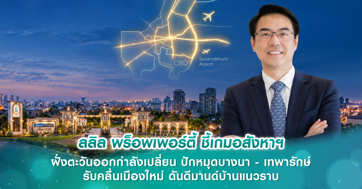 ลลิล พร็อพเพอร์ตี้ ชี้เกมอสังหาฯ ฝั่งตะวันออกกำลังเปลี่ยน ปักหมุดบางนา - เทพารักษ์ รับคลื่นเมืองใหม่ ดันดีมานด์บ้านแนวราบ ลลิล พร็อพเพอร์ตี้ ชี้เกมอสังหาฯ ฝั่งตะวันออกกำลังเปลี่ยน ปักหมุดบางนา - เทพารักษ์ รับคลื่นเมืองใหม่ ดันดีมานด์บ้านแนวราบ