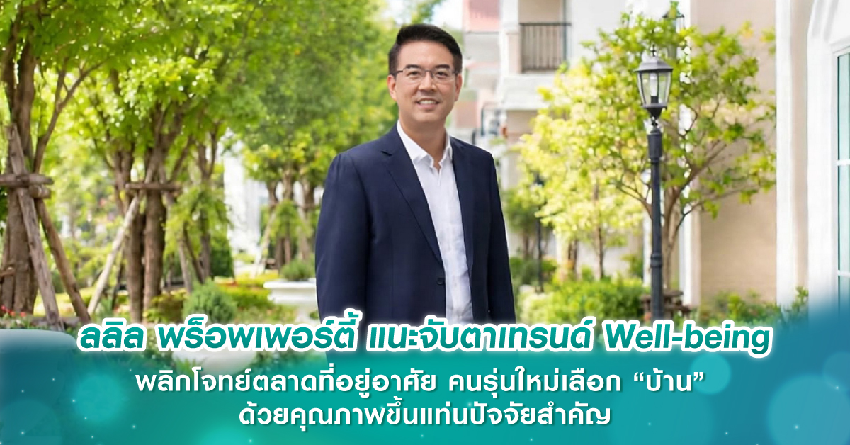 ลลิล พร็อพเพอร์ตี้ แนะจับตาเทรนด์ Well-being พลิกโจทย์ตลาดที่อยู่อาศัย คนรุ่นใหม่เลือก “บ้าน” ด้วยคุณภาพขึ้นแท่นปัจจัยสำคัญ 