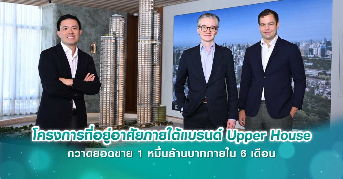โครงการที่อยู่อาศัยภายใต้แบรนด์ Upper House กวาดยอดขาย 1 หมื่นล้านบาทภายใน 6 เดือน