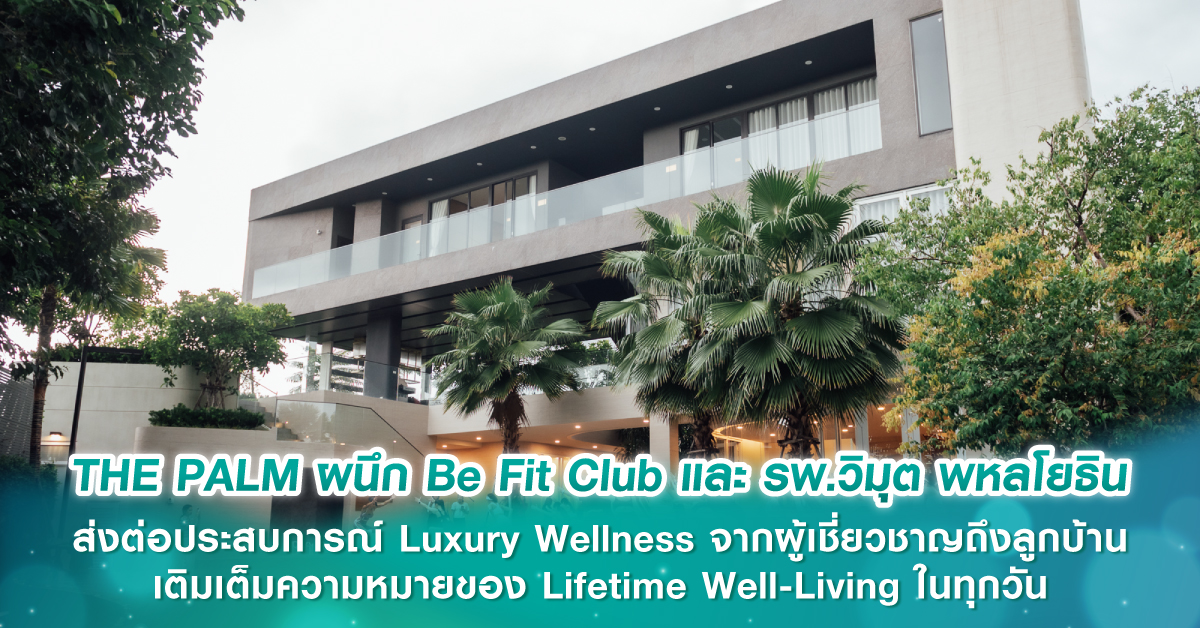 THE PALM ผนึก Be Fit Club และ รพ.วิมุต พหลโยธิน ส่งต่อประสบการณ์ Luxury Wellness จากผู้เชี่ยวชาญถึงลูกบ้าน เติมเต็มความหมายของ Lifetime Well-Living ในทุกวัน THE PALM ผนึก Be Fit Club และ รพ.วิมุต พหลโยธิน ส่งต่อประสบการณ์ Luxury Wellness จากผู้เชี่ยวชาญถึงลูกบ้าน เติมเต็มความหมายของ Lifetime Well-Living ในทุกวัน