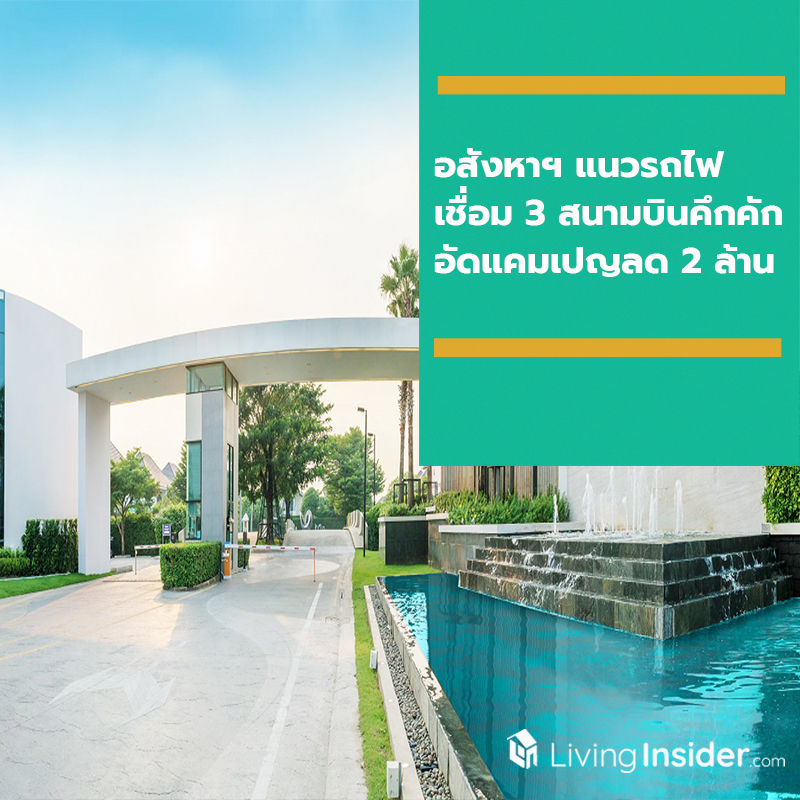 อสังหาฯ แนวก่อสร้างรถไฟเชื่อม 3 สนามบินคึกคัก อัดแคมเปญลด 2 ล้านบาท
