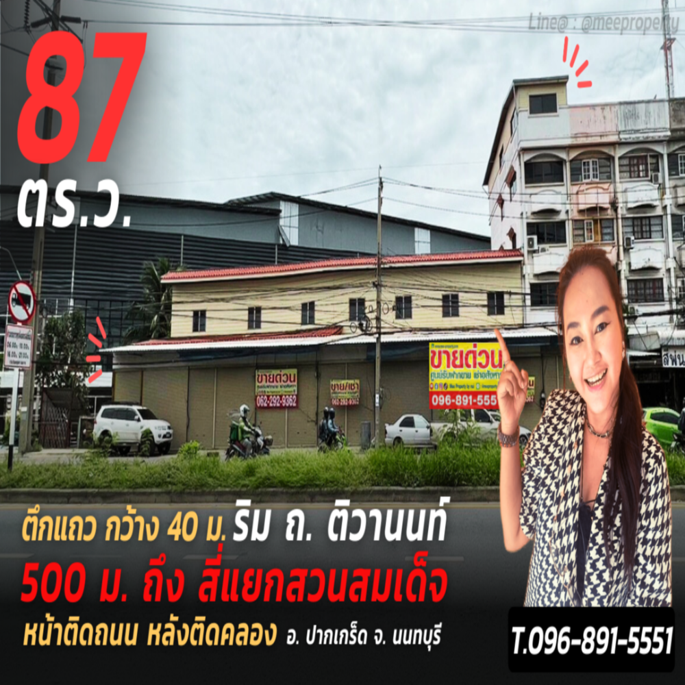 ขาย/ เช่า ตึกถูกติดถนน หลังติดคลอง ทำเลน่าลงทุน บน ถ.ติวานนท์ 5 นาที ถึงสี่แยกสมเด็จ ปากเกร็ด นนทบุรี พท.รวมทั้งหมด 20+67=87ตร.ว และพท.ส่วนที่งอกด้วย รวมตึกกแถว 1 คูหา 5 ชั้น ME-050 ขาย/ เช่า ตึกถูกติดถนน หลังติดคลอง ทำเลน่าลงทุน บน ถ.ติวานนท์ 5 นาที ถึงสี่แยกสมเด็จ ปากเกร็ด นนทบุรี พท.รวมทั้งหมด 20+67=87ตร.ว และพท.ส่วนที่งอกด้วย รวมตึกกแถว 1 คูหา 5 ชั้น ME-050