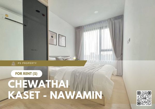 For Rent 🔥 Chewathai Kaset - Nawamin 🔥 Fully furnished and equipped with appliances; near Kasetsart University (Bang Khen).