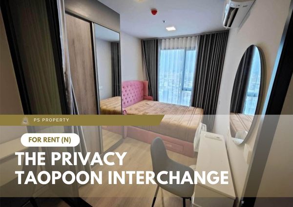ให้เช่า 🔥 The Privacy Taopoon Interchange  🔥 เฟอร์นิเจอร์ และ เครื่องใช้ไฟฟ้าครบ ใกล้ MRT เตาปูน
